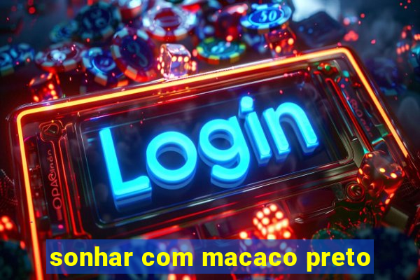 sonhar com macaco preto